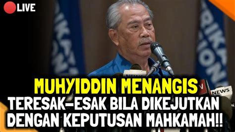 Muhyiddin Menangis Teresak Esak Bila Dikejutkan Dengan Keputusan