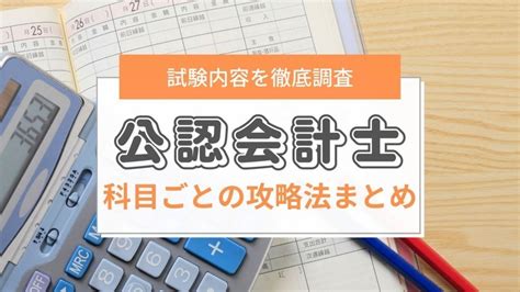 【2024年最新】公認会計士の科目と試験内容まとめ｜受験資格や申込み手順は？ ミツカル学び