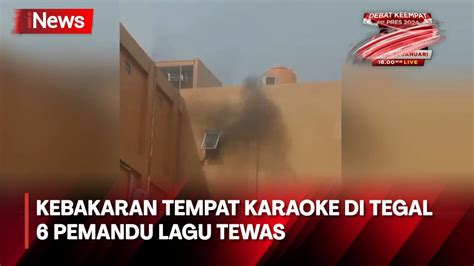 Kebakaran Tempat Karaoke Di Tegal 6 PL Tewas YouTube