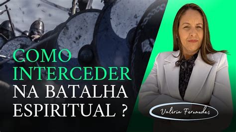 Como Interceder Na Batalha Espiritual Youtube