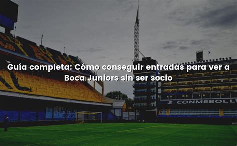 Gu A Completa C Mo Conseguir Entradas Para Ver A Boca Juniors Sin Ser