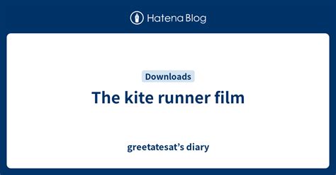 The kite runner film - greetatesat’s diary