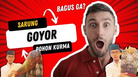 Review Unboxing Sarung Goyor Cap Pohon Kurma Youtube