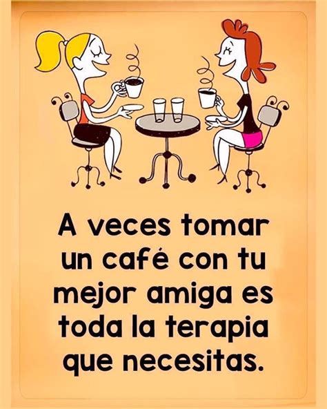 A veces tomar un café con tu mejor amiga es toda la terapia que