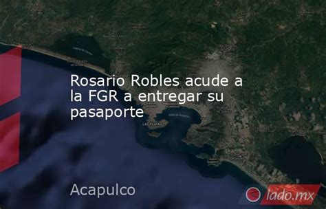 Rosario Robles Acude A La Fgr A Entregar Su Pasaporte Lado Mx