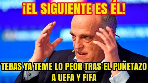 EL SIGUIENTE ES ÉL Tebas YA TEME lo PEOR tras el PUÑETAZO a UEFA y