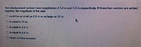 Solved Two Displacement Vectors Have Magnitudes Of 5 0 M And Chegg