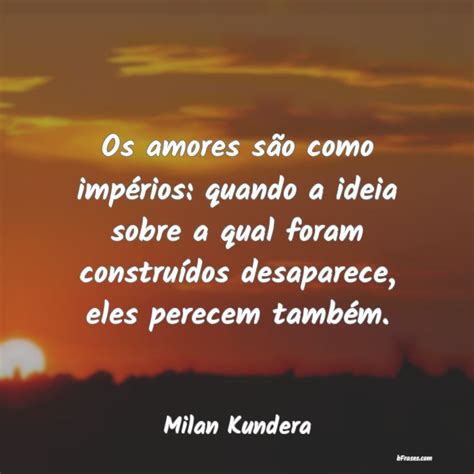 Frases de Milan Kundera Os amores são como impérios