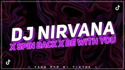 DJ NIRVANA X SPIN BACK X BE WITH YOU VIRAL TIKTOK INI KALIAN CARI