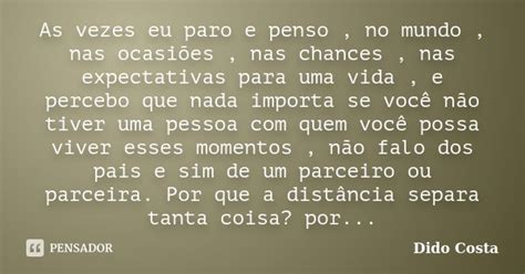 As Vezes Eu Paro E Penso No Mundo Nas Dido Costa Pensador