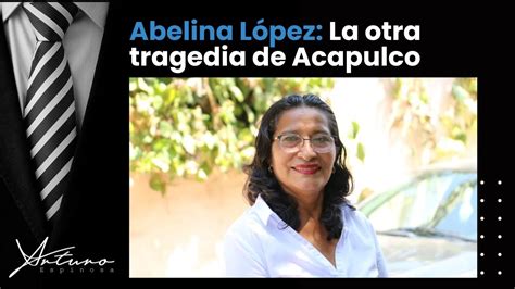 Abelina López La otra tragedia de Acapulco YouTube