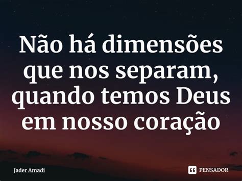 Não há dimensões que nos separam Jader Amadi Pensador