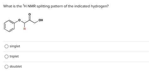 Solved What Is The H Nmr Splitting Pattern Of The Indicated Hydrogen