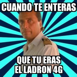 Meme Francesco Schettino Cuando Te Enteras Que Tu Eras El Ladron 4g