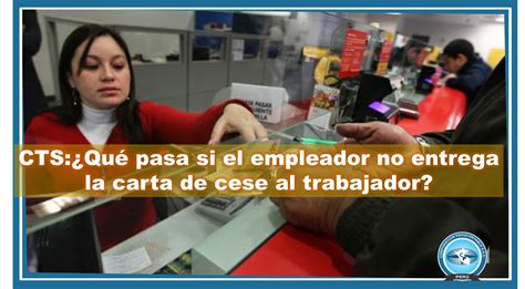 Cts Qu Pasa Si El Empleador No Entrega La Carta De Cese Al Trabajador