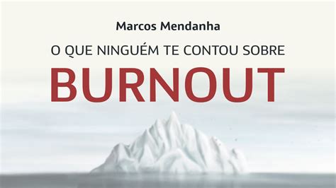 Livro O que Ninguém te Contou Sobre Burnout Marcos Mendanha YouTube