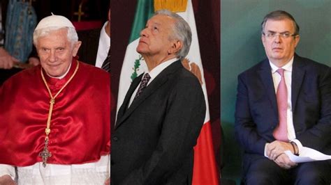 Benedicto XVI AMLO Y Marcelo Ebrard Se Unen A Las Condolencias Tras