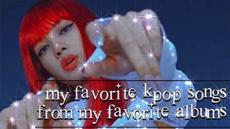 My Favorite Kpop Songs From Favorite Albums Youtube