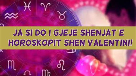 Si do t ju gjejë SHEN VALENTINI 2020 sipas shenjës së horoskopit