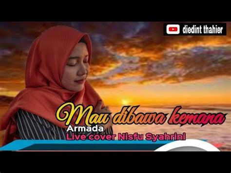 Mau Dibawa Kemana Armada Live Cover Nisfu Syahrini Youtube