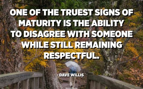 One Of The Truest Signs Of Maturity Is The Ability To Disagree With