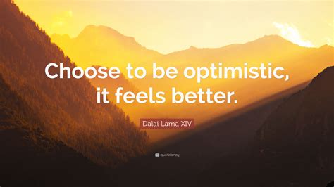 Dalai Lama Xiv Quote “choose To Be Optimistic It Feels Better ”