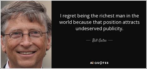 Bill Gates Quote I Regret Being The Richest Man In The World Because