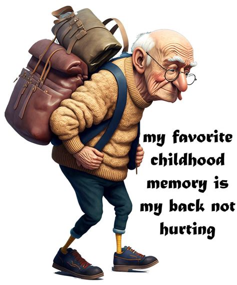 My Favorite Childhood Memory Is My Back Not Hurting Written Old Man