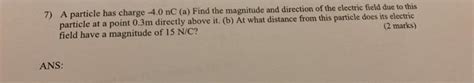 Solved 7 A Particle Has Charge 4 0 NC A Find The Chegg