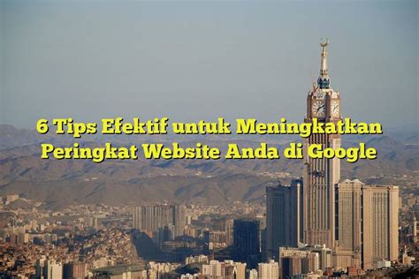 Tips Efektif Untuk Meningkatkan Peringkat Website Anda Di Google