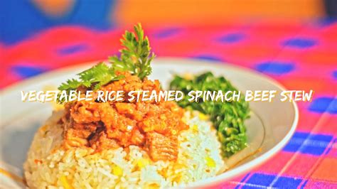 Ely The Chef Vegetable Rice Steamed Spinach And Beef Stew Youtube