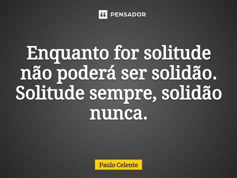 Enquanto For Solitude N O Poder Paulo Celente Pensador