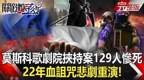 【關鍵時刻全集】20240323 22年血詛咒！ 莫斯科歌劇院挾持案129人慘死 悲劇重演！？｜張炤和 Youtube