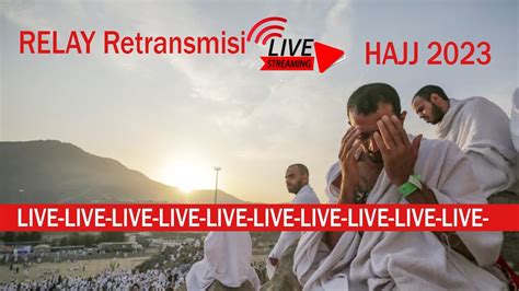 Arafah Live Relay Mina LiveRetransmition Hajj Live 2023 Makkah Live