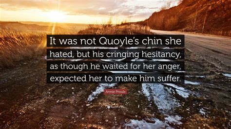 Annie Proulx Quote It Was Not Quoyles Chin She Hated But His