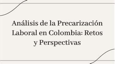 Análisis de la precarización laboral en Colombia retos y perspectivas