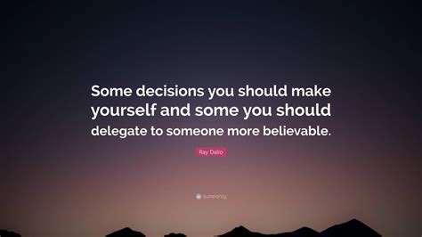 Ray Dalio Quote Some Decisions You Should Make Yourself And Some You