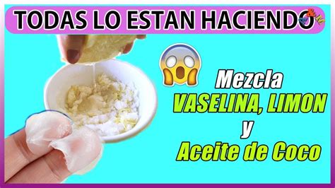 Combina Vaselina Con Aceite De Coco Y LimÓn Pontelo En El Rostro Y Me