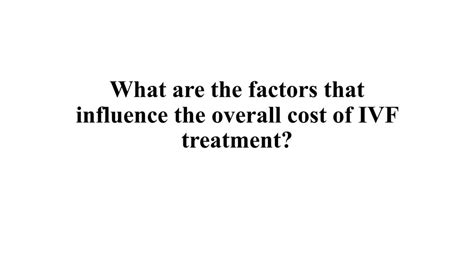 What Are The Factors That Influence The Overall Cost Of Ivf Treatment Ppt