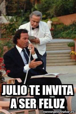 Meme Personalizado Julio Te Invita A Ser Feluz