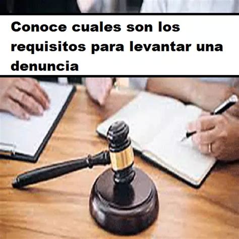 Conoce Cuales Son Los Requisitos Para Levantar Una Denuncia