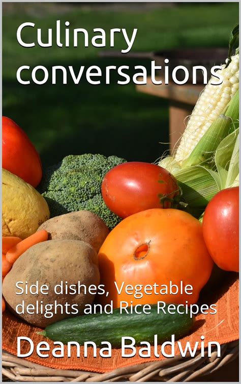 Culinary Conversations Side Dishes Vegetable Delights And Rice Recipes Ebook