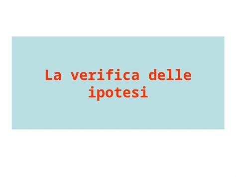 PPT La Verifica Delle Ipotesi Verifica Di Ipotesi Il Metodo