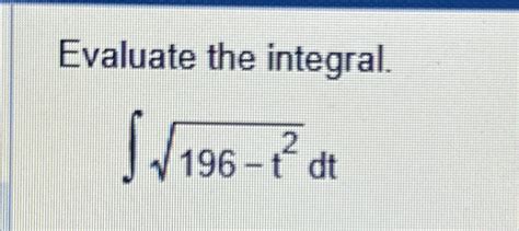 Solved Evaluate The Integral∫﻿﻿196 T22dt