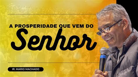 A PROSPERIDADE QUE VEM DO SENHOR Ir Mario Machado YouTube