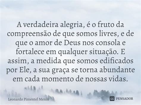 ⁠a Verdadeira Alegria é O Fruto Da Leonardo Pimentel Menin Pensador