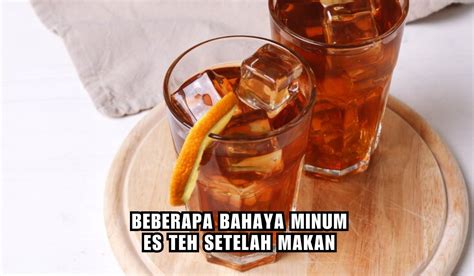 Bikin Segar Tapi Merugikan Bahaya Minum Es Teh Setelah Makan Lebih