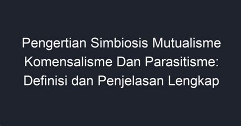 Pengertian Simbiosis Mutualisme Komensalisme Dan Parasitisme Definisi Dan Penjelasan Lengkap