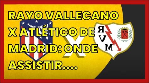 Rayo Vallecano X Atl Tico De Madrid Onde Assistir Programa O E