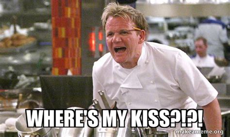 Where S My Kiss Gordon Ramsay Hell S Kitchen Make A Meme